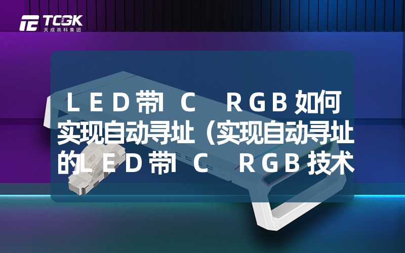 LED带IC RGB如何实现自动寻址（实现自动寻址的LED带IC RGB技术）